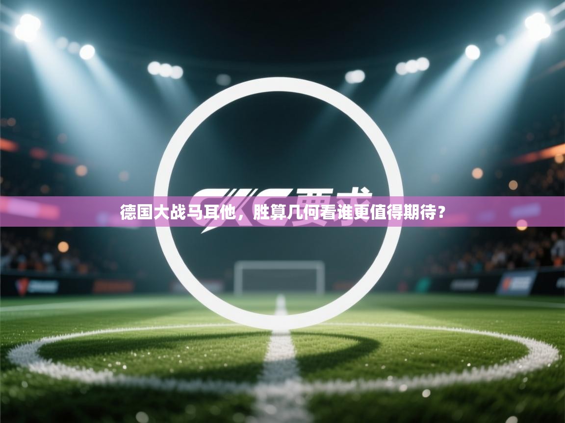 德国大战马耳他,胜算几何看谁更值得期待? 第2张